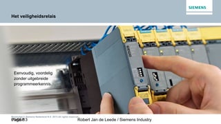 01/05/13 Robert Jan de Leede / Siemens IndustryPage 8
Restricted © Siemens Nederland N.V. 2013 All rights reserved.
Het veiligheidsrelais
Eenvoudig, voordelig
zonder uitgebreide
programmeerkennis.
 