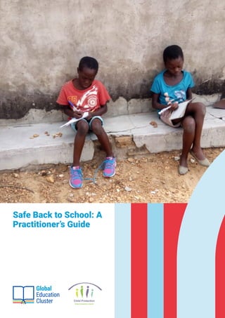 1SAFE BACK TO SCHOOL: A PRACTITIONER’S GUIDE
Global
Education
Cluster
Safe Back to School: A
Practitioner’s Guide
 