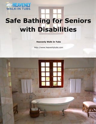 Heavenly Walk In Tubs
http://www.heavenlytubs.com
Safe Bathing for Seniors
with Disabilities
 