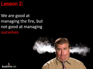 Lesson 2:We are good at managing the fire, but not good at managing ourselves