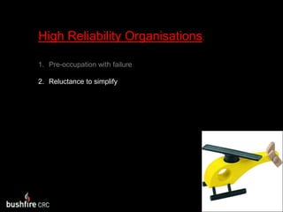 High Reliability Organisations:Pre-occupation with failureReluctance to simplify