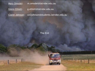 Mary Omodei: 	m.omodei@latrobe.edu.au Glenn Elliott:	g.elliott@latrobe.edu.auClaire Johnson:  	ce2johnson@students.latrobe.edu.auThe End