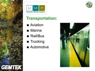 Transportation:
 Aviation
 Marine
 Rail/Bus
 Trucking
 Automotive
 