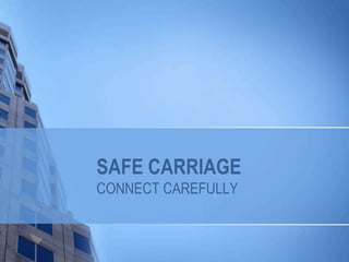 SAFE CARRIAGE
CONNECT CAREFULLY
 