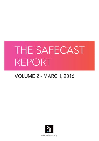 1
VOLUME 2 - MARCH, 2016
THE SAFECAST
REPORT
www.safecast.org
 