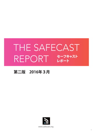 1
セーフキャスト
レポート
第二版　2016年３月
THE SAFECAST
REPORT
www.safecast.org
 