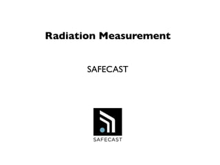 Radiation Measurement


       SAFECAST
 