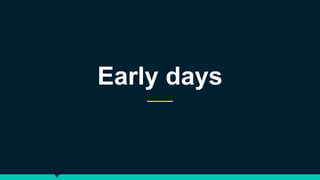 Early days
 