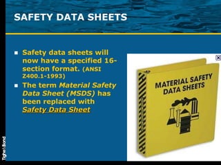 SAFETY DATA SHEETS Safety data sheets will now have a specified 16-section format.  (ANSI Z400.1-1993) The term  Material Safety Data Sheet (MSDS)  has been replaced with  Safety Data Sheet 