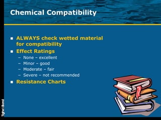 Chemical Compatibility ALWAYS check wetted material for compatibility Effect Ratings None – excellent Minor – good Moderate – fair Severe – not recommended Resistance Charts 