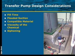 Transfer Pump Design Considerations Fill Time Flooded Suction Compatible Material Viscosity of the Chemical Siphoning 
