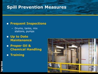 Spill Prevention Measures Frequent Inspections Drums, tanks, mix stations, pumps Up to Date Maintenance  Proper Oil & Chemical Handling Training 