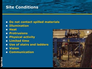 Site Conditions Do not contact spilled materials Illumination Heat Protrusions Physical activity Limited time Use of stairs and ladders Vision Communication 
