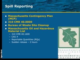 Spill Reporting Massachusetts Contingency Plan (MCP) 310 CMR 40.0000 Bureau of Waste Site Cleanup Massachusetts Oil and Hazardous Material List 310 CMR 40.1600 CAS # Reportable Quantities (RQs) Sudden release – 2 hours 
