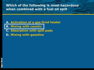 Which of the following is most hazardous when combined with a fuel oil spill Activation of a gas fired heater Mixing with caustic Absorption with spill pads Mixing with gasoline 