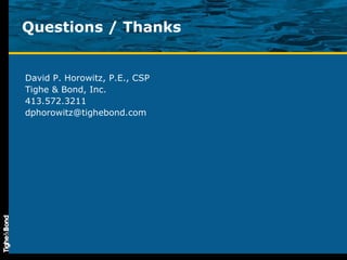 Questions / Thanks David P. Horowitz, P.E., CSP Tighe & Bond, Inc. 413.572.3211 [email_address] 