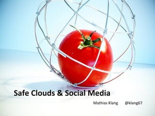 Safe Clouds & Social Media
                     Mathias Klang   @klang67
 