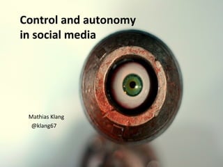 Control and autonomy
in social media
Mathias Klang
@klang67
 