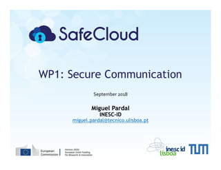 September 2018
Miguel Pardal
INESC-ID
miguel.pardal@tecnico.ulisboa.pt
WP1: Secure Communication
 