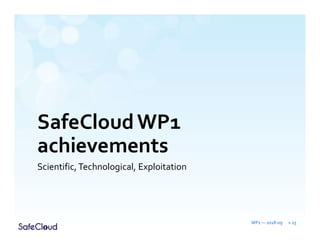 SafeCloudWP1
achievements
Scientific,Technological, Exploitation
WP1 — 2018-09 » 23
 