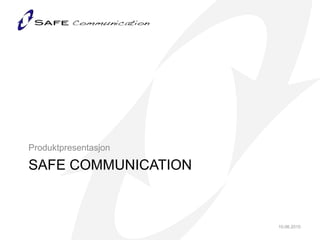 Safe Communication Produktpresentasjon 10.06.2010 