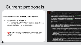 Phase 0: Resource allocation framework
● Proposal is in Phase 0
● September 5, 2023: Governance call, check
notes on forum or governance hub
● ☎ Next call: September 26, 2023 at 7pm
CEST
Current proposals
 