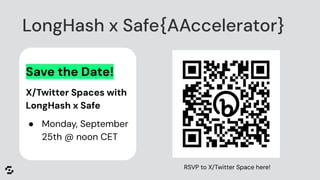 Save the Date!
X/Twitter Spaces with
LongHash x Safe
● Monday, September
25th @ noon CET
LongHash x Safe{AAccelerator}
RSVP to X/Twitter Space here!
 