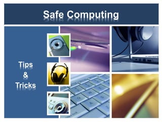 Safe Computing
Tips
&
Tricks
 