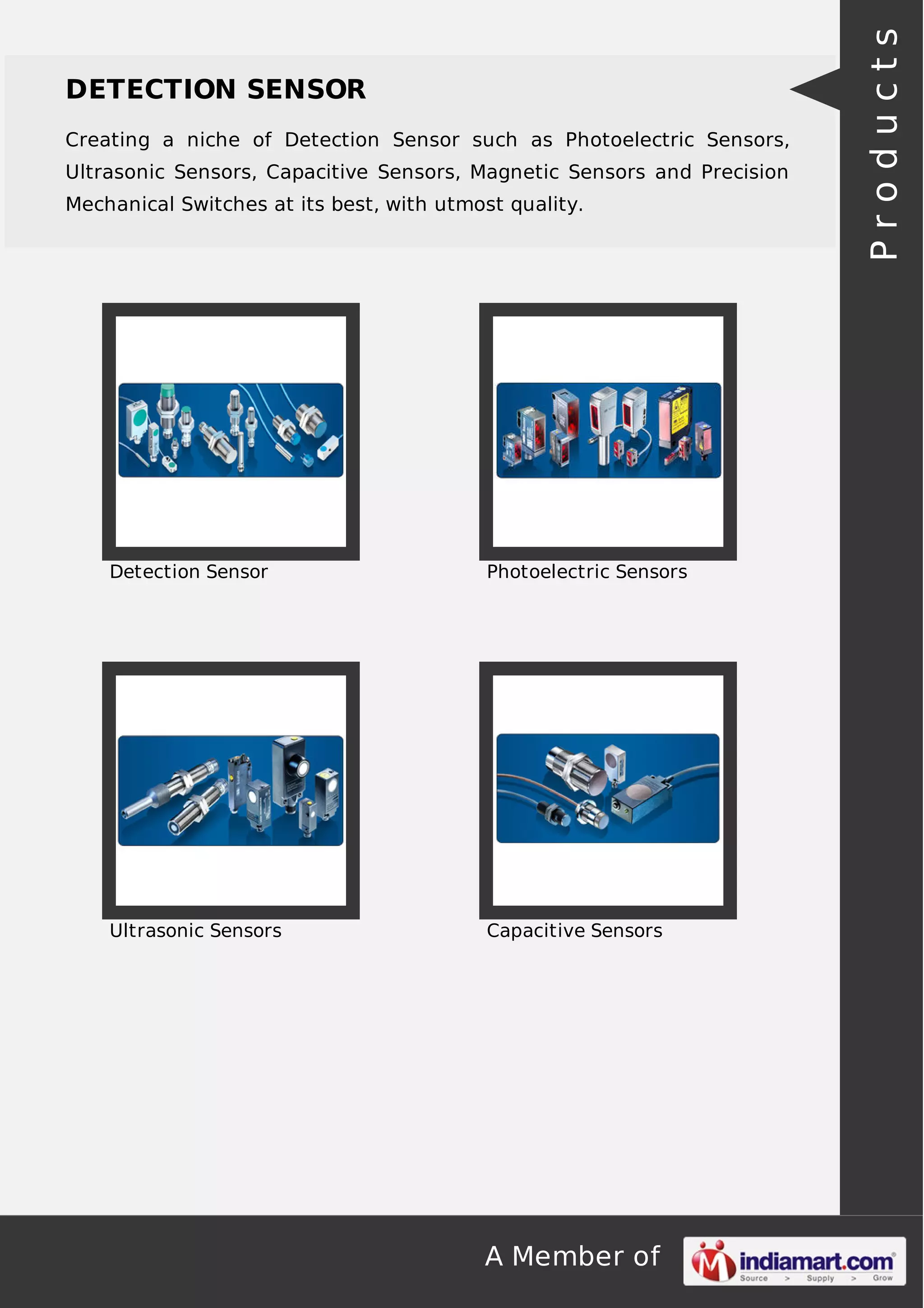 Creating a niche of Detection Sensor such as Photoelectric Sensors,
Ultrasonic Sensors, Capacitive Sensors, Magnetic Sensors and Precision
Mechanical Switches at its best, with utmost quality.

Detection Sensor

Photoelectric Sensors

Ultrasonic Sensors

Capacitive Sensors

A Member of

Products

DETECTION SENSOR

 