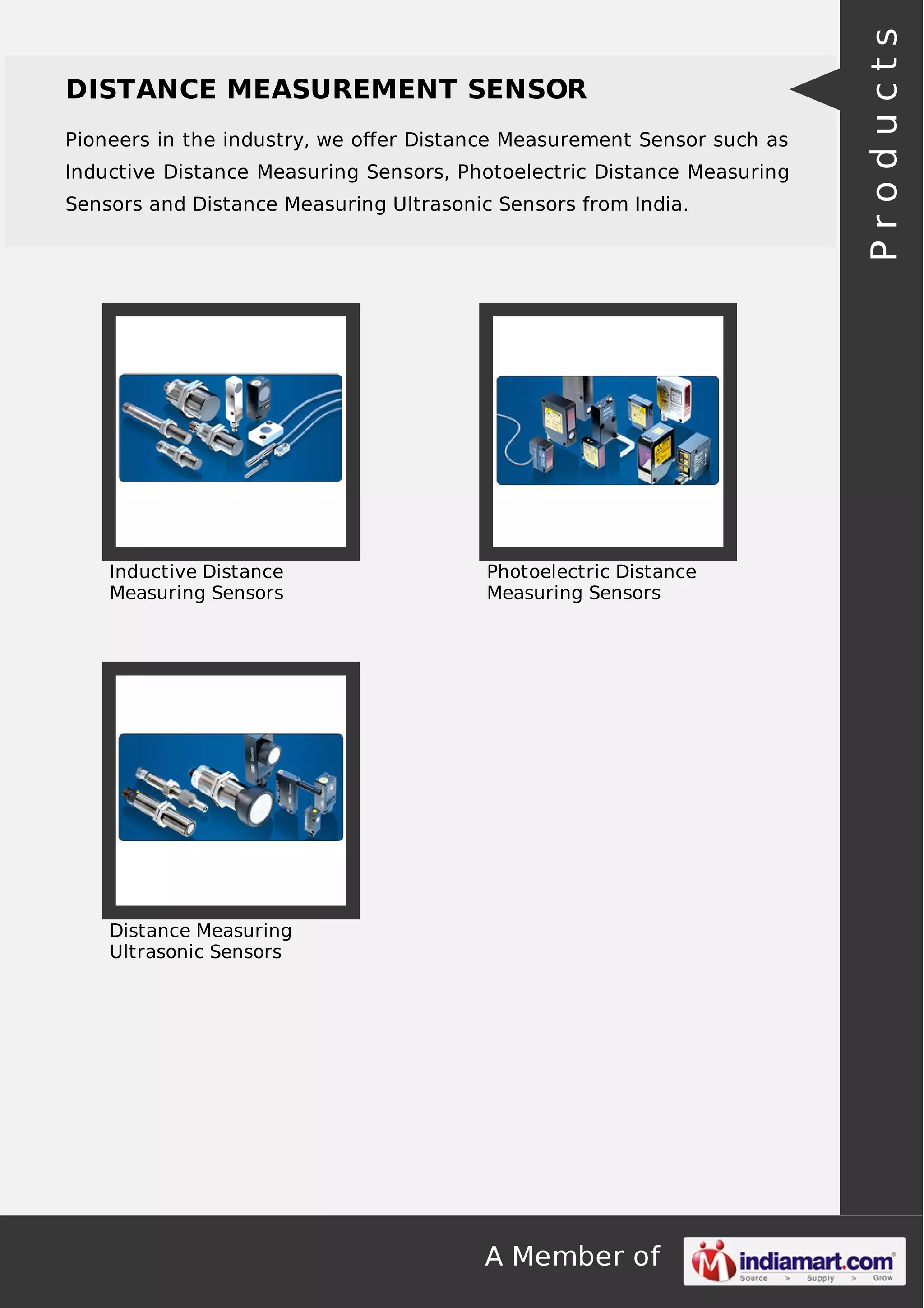 Pioneers in the industry, we oﬀer Distance Measurement Sensor such as
Inductive Distance Measuring Sensors, Photoelectric Distance Measuring
Sensors and Distance Measuring Ultrasonic Sensors from India.

Inductive Distance
Measuring Sensors

Photoelectric Distance
Measuring Sensors

Distance Measuring
Ultrasonic Sensors

A Member of

Products

DISTANCE MEASUREMENT SENSOR

 