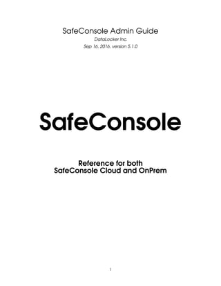 SafeConsole Admin Guide
DataLocker Inc.
Sep 16, 2016, version 5.1.0
SafeConsole
Reference for both
SafeConsole Cloud and OnPrem
1
 