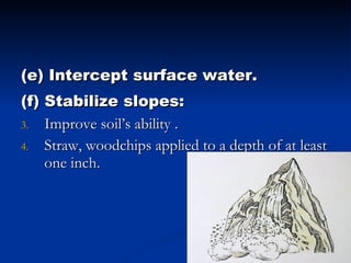 (e) Intercept surface water. (f) Stabilize slopes: Improve soil’s ability . Straw, woodchips applied to a depth of at least one inch. 