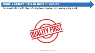 Agile Leader’s Role in Built-in-Quality
Demonstrate quality by refusing to accept or ship low quality work
Janani Liyanage @ Agility Tune-up
 