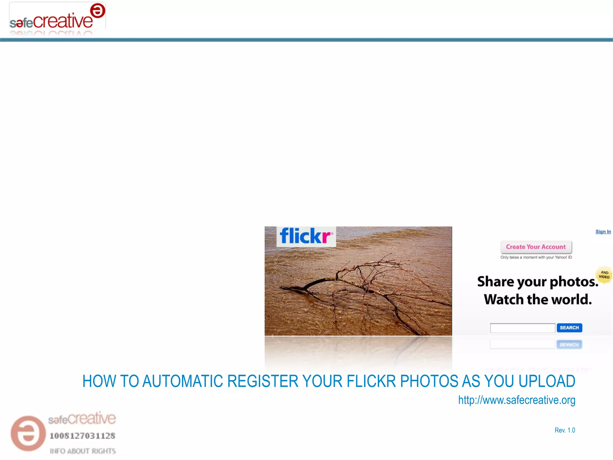 HOW TO AUTOMATIC REGISTER YOUR FLICKR PHOTOS AS YOU UPLOAD
                                            http://www.safecreative.org

                                                                  Rev. 1.0
 