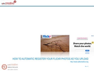 HOW TO AUTOMATIC REGISTER YOUR FLICKR PHOTOS AS YOU UPLOAD
                                            http://www.safecreative.org

                                                                  Rev. 1.0
 