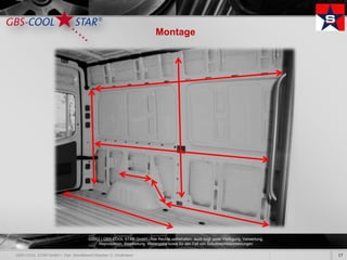 Montage




©2012 | GBS-COOL STAR GmbH - Alle Rechte vorbehalten, auch bzgl. jeder Verfügung, Verwertung,
     Reproduktion, Bearbeitung, Weitergabe sowie für den Fall von Schutzrechtsanmeldungen.

                                                                                                17
 