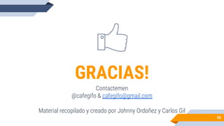 55
GRACIAS!
Contactemen
@cafegifo & cafegifo@gmail.com
Material recopilado y creado por Johnny Ordoñez y Carlos Gil
 