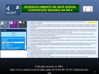 13
DESENVOLVIMENTO DE SAFE DESIGN
(CONCEPÇÃO SEGURA) NA NR-4
Link para acessar as NRs:
http://www.nrfacil.com.br/index.php/2014-04-09-18-43-14/playlist-de-
nrs
 