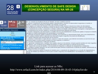 14
DESENVOLVIMENTO DE SAFE DESIGN
(CONCEPÇÃO SEGURA) NA NR-28
Link para acessar as NRs:
http://www.nrfacil.com.br/index.php/2014-04-09-18-43-14/playlist-de-
nrs
 