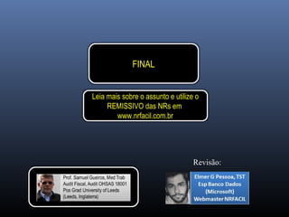 FINAL
Leia mais sobre o assunto e utilize o
REMISSIVO das NRs em
www.nrfacil.com.br
Revisão:
 