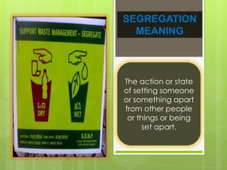 SEGREGATION
  MEANING



The action or state
of setting someone
or something apart
from other people
 or things or being
      set apart.
 