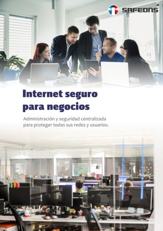 Internet seguro
para negocios
Administración y seguridad centralizada
para proteger todas sus redes y usuarios.
 