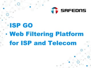 ISP GO
Web Filtering Platform
for ISP and Telecom
 