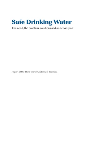 Safe Drinking Water
The need, the problem, solutions and an action plan




Report of the Third World Academy of Sciences
 
