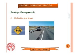 2015-1-31
Driving Management:Driving Management:
4. Medication and drugs4. Medication and drugs
19
INDUCTION CUM DEFENSIVE DRIVING
HSE, RP, Umalla
 