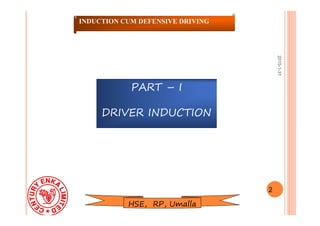 2015-1-31
INDUCTION CUM DEFENSIVE DRIVING
PART – I
DRIVER INDUCTION
2
HSE, RP, Umalla
 