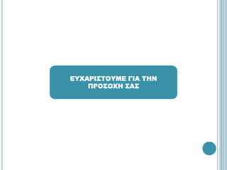 ΕΥΧΑΡΙΣΤΟΥΜΕ ΓΙΑ ΤΗΝ
ΠΡΟΣΟΧΗ ΣΑΣ
 