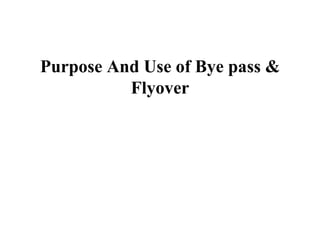 Purpose And Use of Bye pass &
          Flyover
 