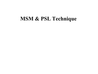 MSM & PSL Technique
 