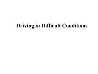 Driving in Difficult Conditions
 